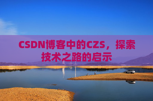 CSDN博客中的CZS，探索技术之路的启示